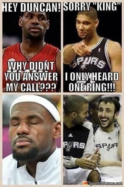 Funny Basketball Memes “Hey Duncan! Why didn’t you answer my call??? Sorry “King” I only heard one ring!!!”