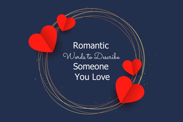 300 Romantic Words to Describe Someone You Love – Love Wordings