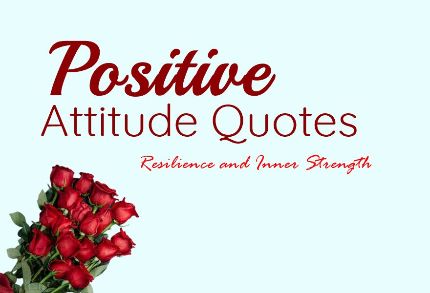 Positive Attitude Quotes for Resilience and Inner Strength